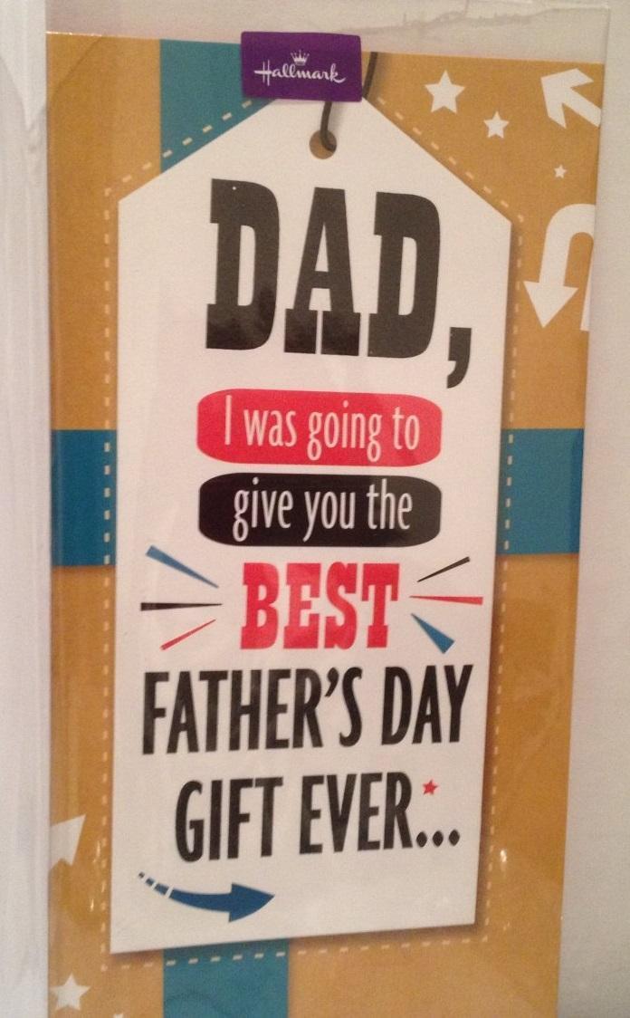 DAD I Was going to give you the Best Fathers Day Card