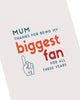 Biggest Fan Design Mum Birthday Card