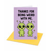 Thanks for Being Weird With Me Card