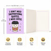 I Don't Need Inspirational Quotes I Need Coffee Open Greeting Card