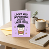 I Don't Need Inspirational Quotes I Need Coffee Open Greeting Card