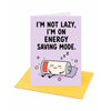 I'm Not Lazy I'm on Energy Saving Mode Greeting Card
