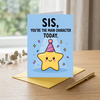 Sis You're The Main Character Today Sister Birthday Card