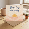 Better Days Are Coming Encouragement Emotional Strength, Comfort Card