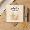 Today is a Fresh Start Encouragement Card New Beginnings