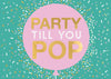 Party Till You Pop Party Time Fun! 3D Pop Up Birthday Card