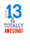 You're 13 & Totally Awesome Birthday Card
